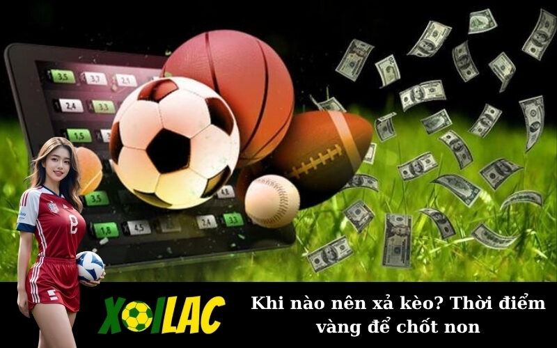 Khi nào nên xả kèo? Thời điểm vàng để chốt non