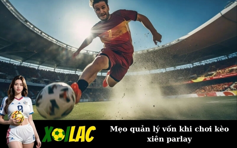 Mẹo quản lý vốn khi chơi kèo xiên parlay