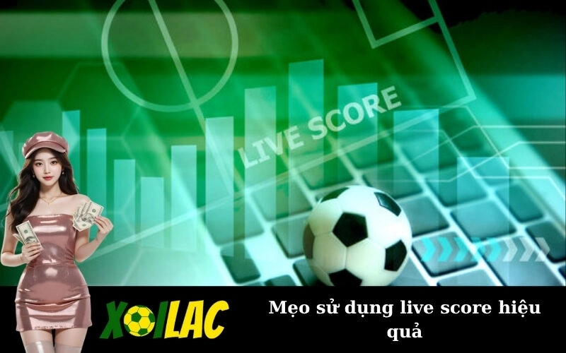 Mẹo sử dụng live score hiệu quả