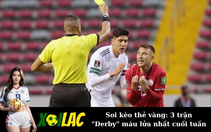 Soi kèo thẻ vàng: 3 trận “Derby” máu lửa nhất cuối tuần